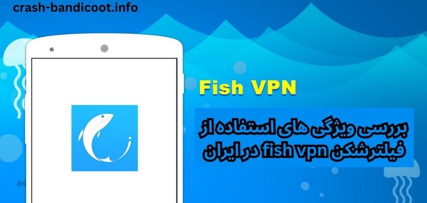 بررسی ویژگی های استفاده از فیلترشکن fish vpn در ایران